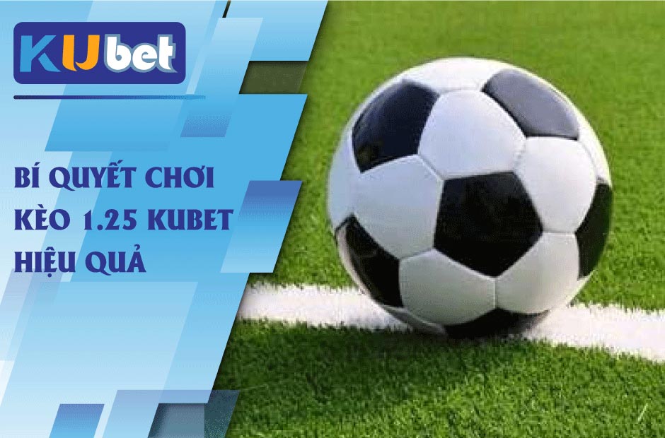 Bí quyết thắng lớn khi chơi kèo 1.25 tài xỉu Kubet